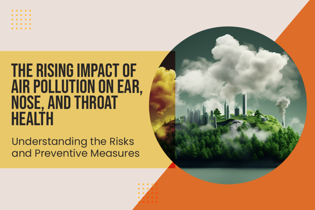 The Rising Impact of Air Pollution on Ear, Nose, and Throat Health