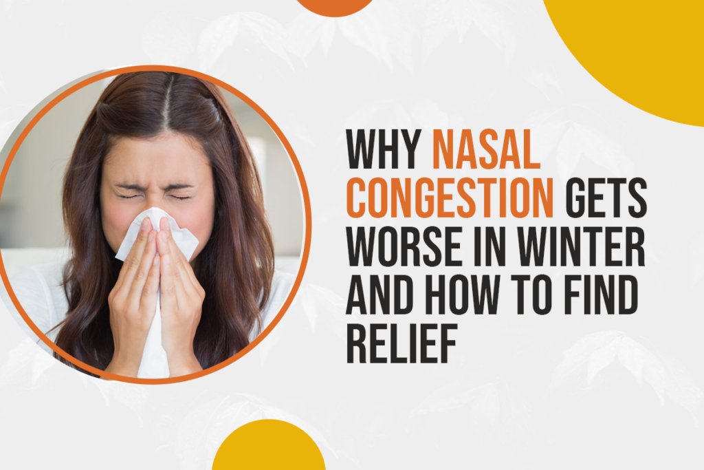 Why Nasal Congestion Gets Worse in Winter and How to Find Relief