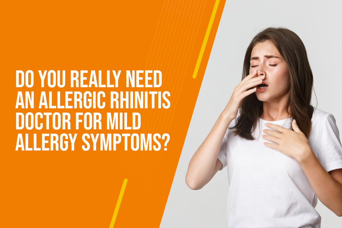 Do You Need an Allergic Rhinitis Doctor? Expert ENT Advice