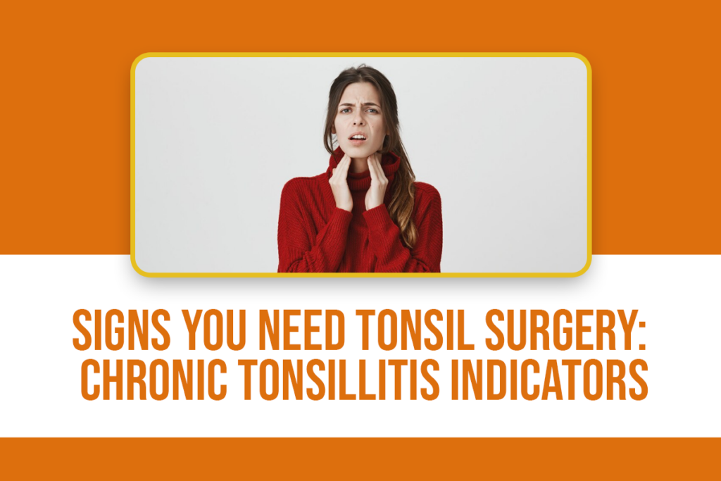 Signs You Need Tonsil Surgery: Chronic Tonsillitis Indicators