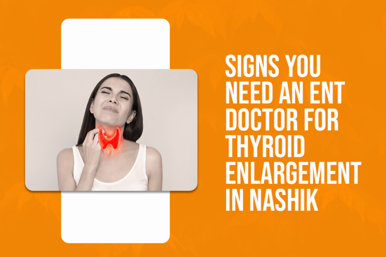 Signs You Need an ENT Doctor for Thyroid Enlargement in Nashik