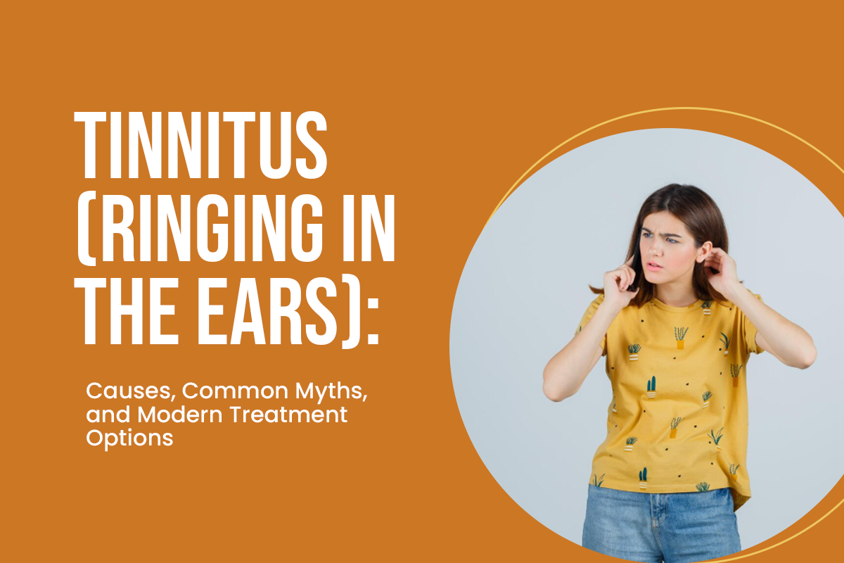 Tinnitus (Ringing in the Ears): Causes, Common Myths, and Modern Treatment Options
